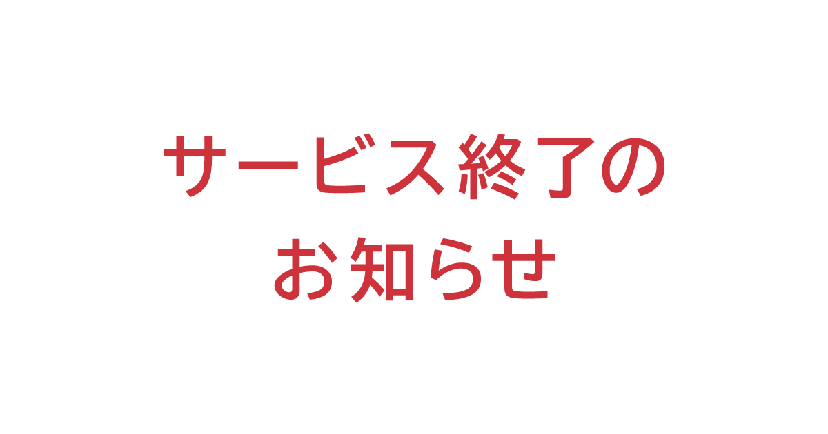 サービス終了のお知らせ（ご注文可能日：2026年2月10日 火 14時まで）